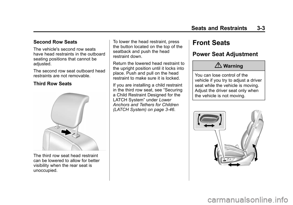 CADILLAC ESCALADE 2015 4.G Owners Manual Black plate (3,1)Cadillac Escalade Owner Manual (GMNA-Localizing-U.S./Canada/Mexico-
7063683) - 2015 - crc - 2/24/14
Seats and Restraints 3-3
Second Row Seats
The vehicles second row seats
have head 