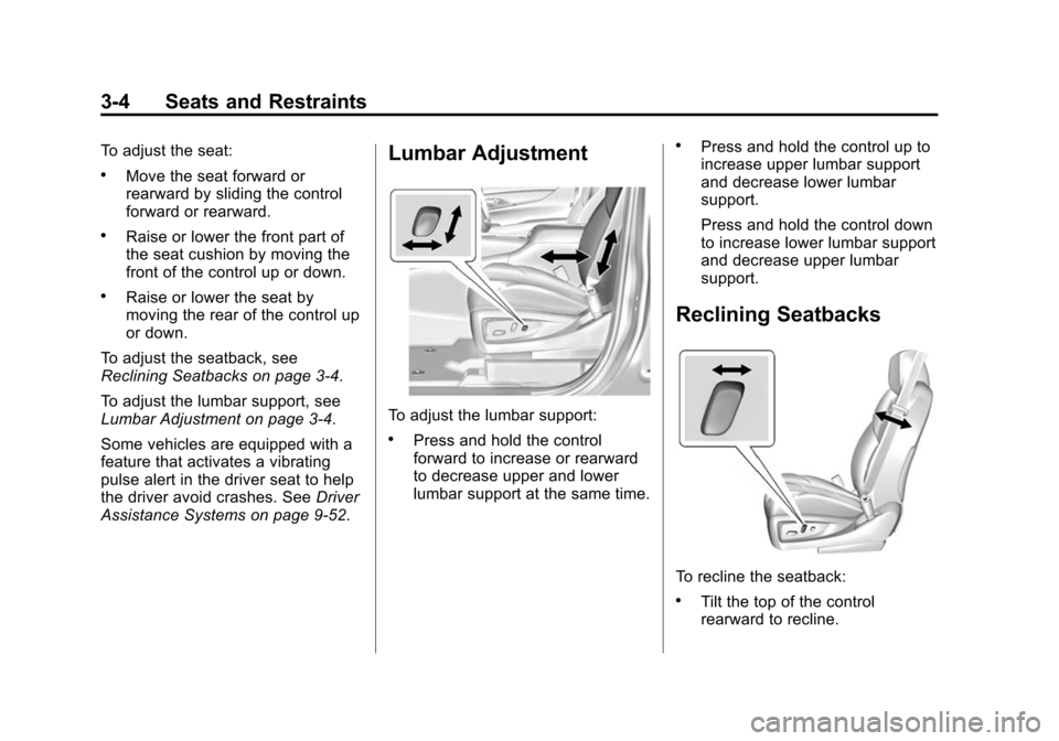 CADILLAC ESCALADE 2015 4.G Owners Manual Black plate (4,1)Cadillac Escalade Owner Manual (GMNA-Localizing-U.S./Canada/Mexico-
7063683) - 2015 - crc - 2/24/14
3-4 Seats and Restraints
To adjust the seat:
.Move the seat forward or
rearward by 