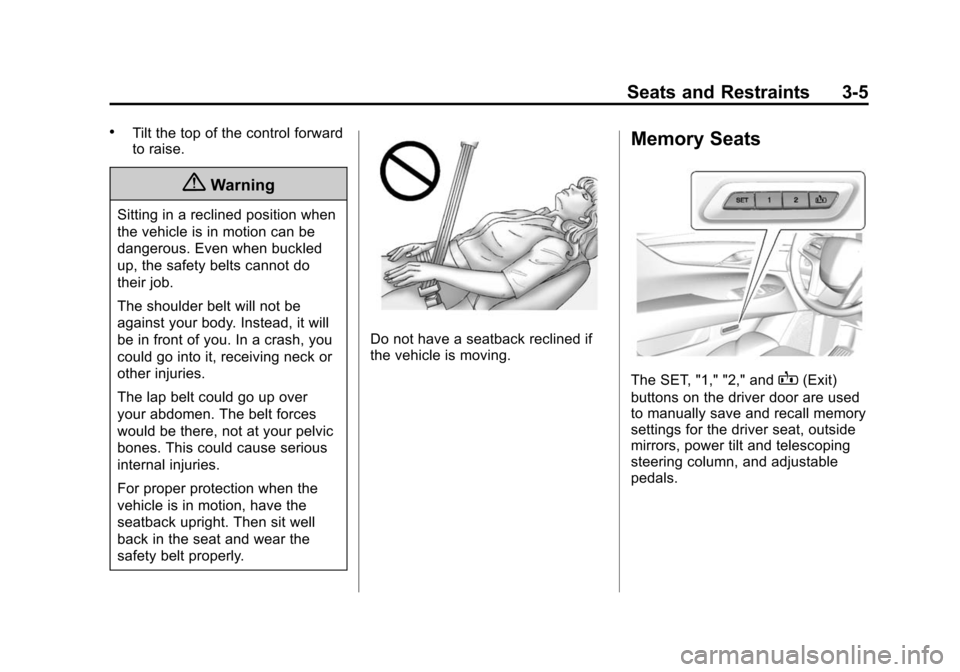 CADILLAC ESCALADE 2015 4.G Owners Manual Black plate (5,1)Cadillac Escalade Owner Manual (GMNA-Localizing-U.S./Canada/Mexico-
7063683) - 2015 - crc - 2/24/14
Seats and Restraints 3-5
.Tilt the top of the control forward
to raise.
{Warning
Si