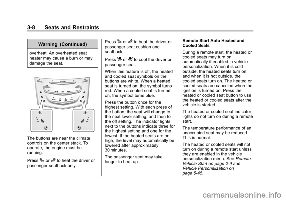 CADILLAC ESCALADE 2015 4.G Owners Manual Black plate (8,1)Cadillac Escalade Owner Manual (GMNA-Localizing-U.S./Canada/Mexico-
7063683) - 2015 - crc - 2/24/14
3-8 Seats and Restraints
Warning (Continued)
overheat. An overheated seat
heater ma