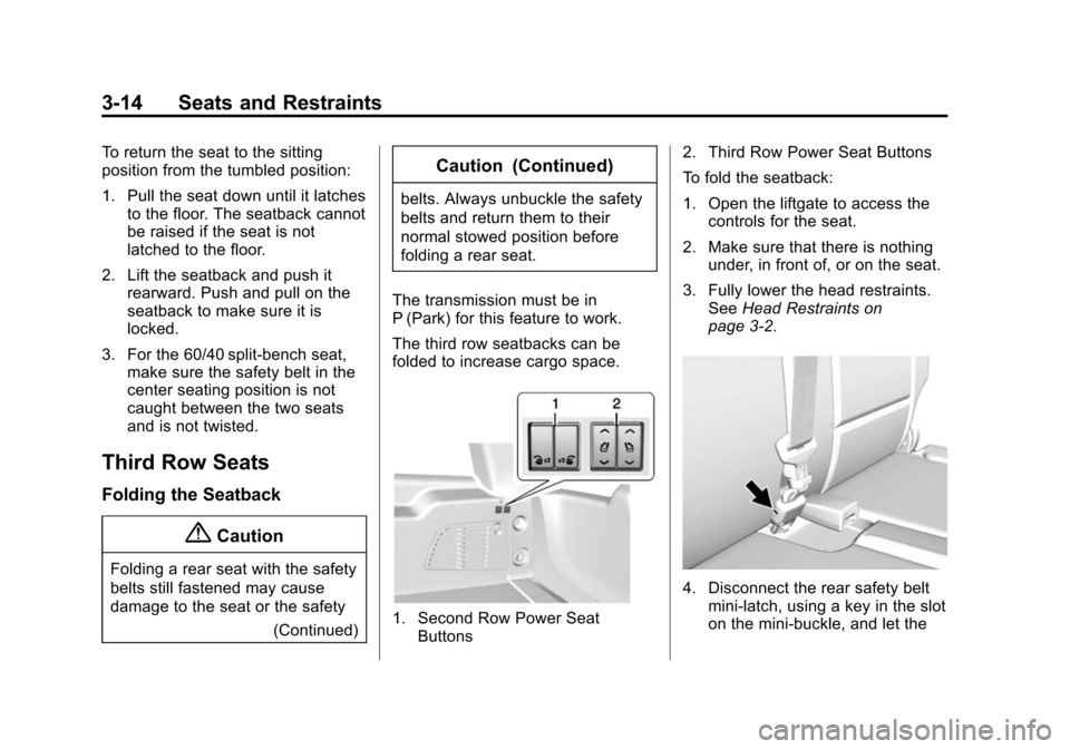CADILLAC ESCALADE 2015 4.G Manual PDF Black plate (14,1)Cadillac Escalade Owner Manual (GMNA-Localizing-U.S./Canada/Mexico-
7063683) - 2015 - crc - 2/24/14
3-14 Seats and Restraints
To return the seat to the sitting
position from the tumb CADILLAC ESCALADE 2015 4.G Manual PDF Black plate (14,1)Cadillac Escalade Owner Manual (GMNA-Localizing-U.S./Canada/Mexico-
7063683) - 2015 - crc - 2/24/14
3-14 Seats and Restraints
To return the seat to the sitting
position from the tumb