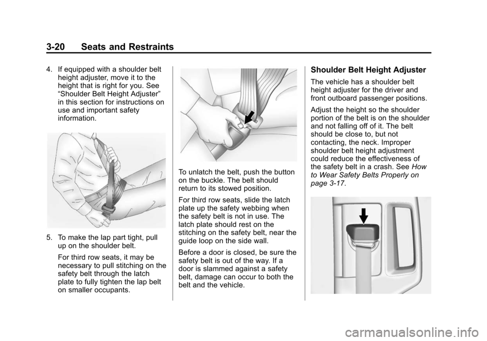 CADILLAC ESCALADE 2015 4.G Owners Manual Black plate (20,1)Cadillac Escalade Owner Manual (GMNA-Localizing-U.S./Canada/Mexico-
7063683) - 2015 - crc - 2/24/14
3-20 Seats and Restraints
4. If equipped with a shoulder beltheight adjuster, move
