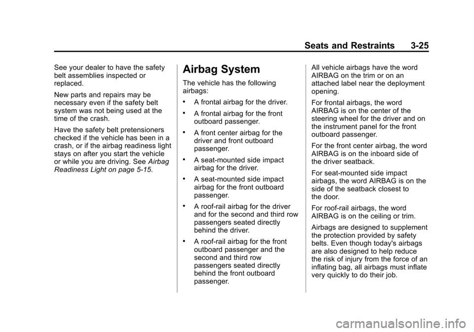 CADILLAC ESCALADE 2015 4.G Owners Manual Black plate (25,1)Cadillac Escalade Owner Manual (GMNA-Localizing-U.S./Canada/Mexico-
7063683) - 2015 - crc - 2/24/14
Seats and Restraints 3-25
See your dealer to have the safety
belt assemblies inspe