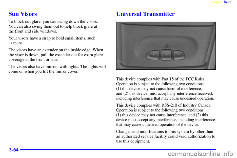 CADILLAC ESCALADE 1999 1.G Owners Manual yellowblue
2-64
Sun Visors
To block out glare, you can swing down the visors.
You can also swing them out to help block glare at
the front and side windows.
Your visors have a strap to hold sma CADILLAC ESCALADE 1999 1.G Owners Manual yellowblue
2-64
Sun Visors
To block out glare, you can swing down the visors.
You can also swing them out to help block glare at
the front and side windows.
Your visors have a strap to hold sma
