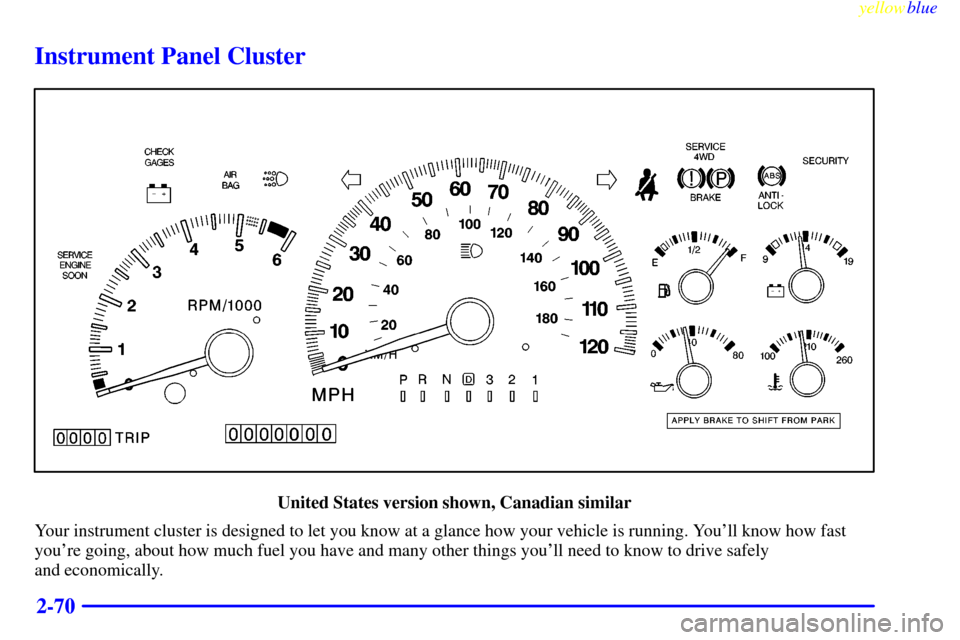 CADILLAC ESCALADE 1999 1.G Owners Manual yellowblue     
2-70
Instrument Panel Cluster
United States version shown, Canadian similar
Your instrument cluster is designed to let you know at a glance how your vehicle is running. Youll know how