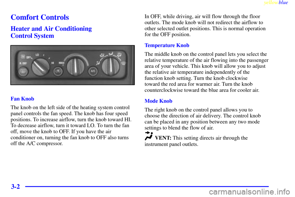 CADILLAC ESCALADE 1999 1.G Owners Manual yellowblue     
3-2
Comfort Controls
Heater and Air Conditioning 
Control System
Fan Knob
The knob on the left side of the heating system control
panel controls the fan speed. The knob has four speed
