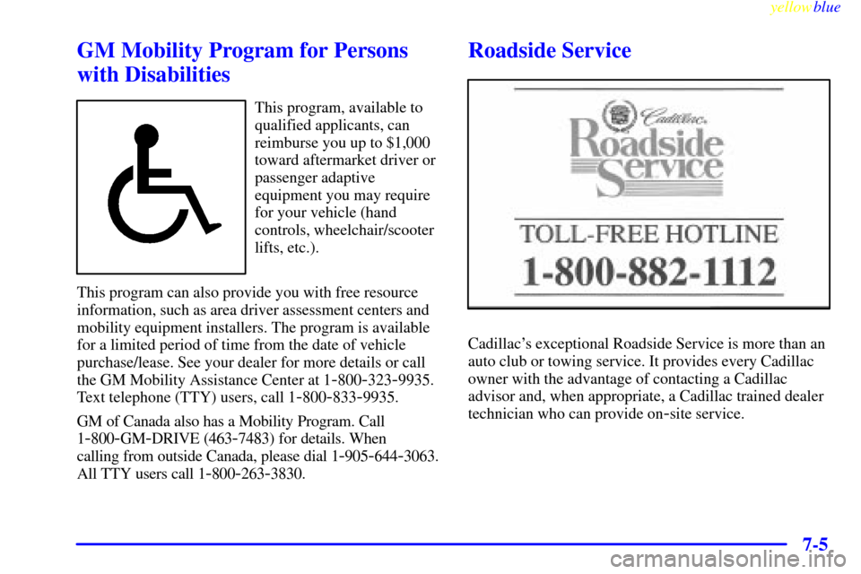 CADILLAC ESCALADE 1999 1.G Owners Manual yellowblue     
7-5
GM Mobility Program for Persons
with Disabilities
This program, available to
qualified applicants, can
reimburse you up to $1,000
toward aftermarket driver or
passenger adaptive
eq