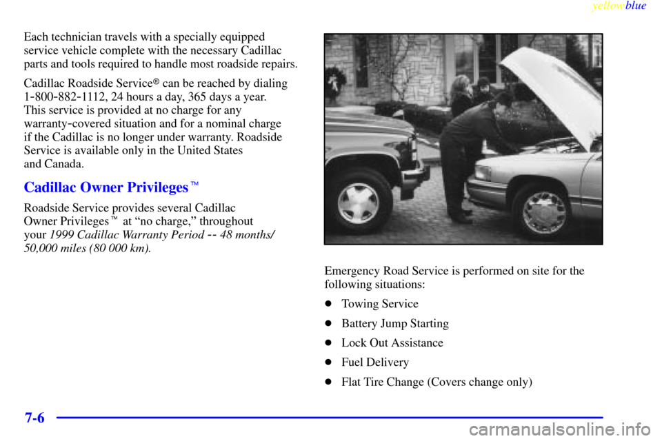 CADILLAC ESCALADE 1999 1.G Owners Manual yellowblue     
7-6
Each technician travels with a specially equipped
service vehicle complete with the necessary Cadillac
parts and tools required to handle most roadside repairs.
Cadillac Roadside S