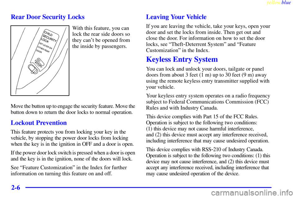 CADILLAC ESCALADE 1999 1.G Owners Manual yellowblue     
2-6 Rear Door Security Locks
With this feature, you can
lock the rear side doors so
they cant be opened from
the inside by passengers.
Move the button up to engage the security featur