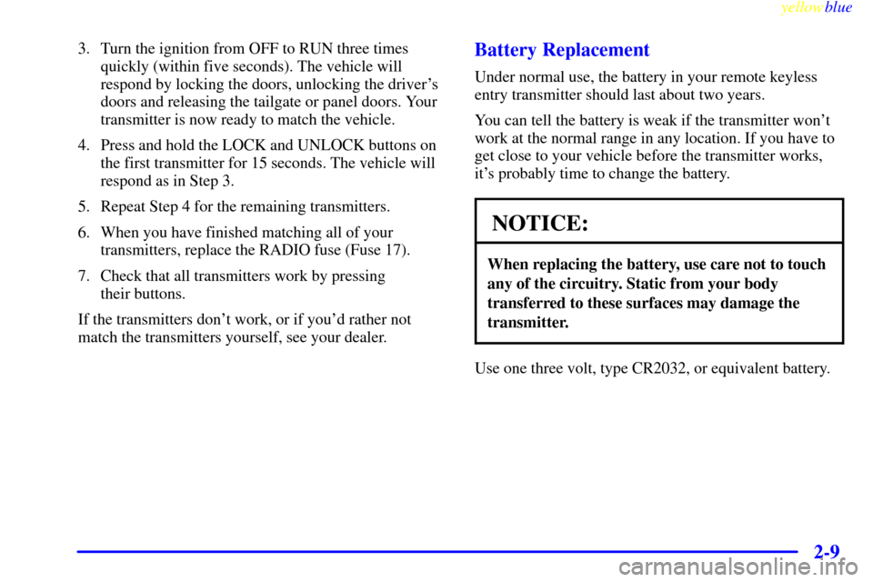 CADILLAC ESCALADE 1999 1.G Owners Manual yellowblue     
2-9
3. Turn the ignition from OFF to RUN three times
quickly (within five seconds). The vehicle will
respond by locking the doors, unlocking the drivers
doors and releasing the tailga