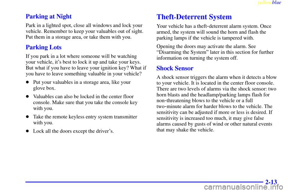 CADILLAC ESCALADE 1999 1.G Owners Manual yellowblue     
2-13 Parking at Night
Park in a lighted spot, close all windows and lock your
vehicle. Remember to keep your valuables out of sight.
Put them in a storage area, or take them with you.
