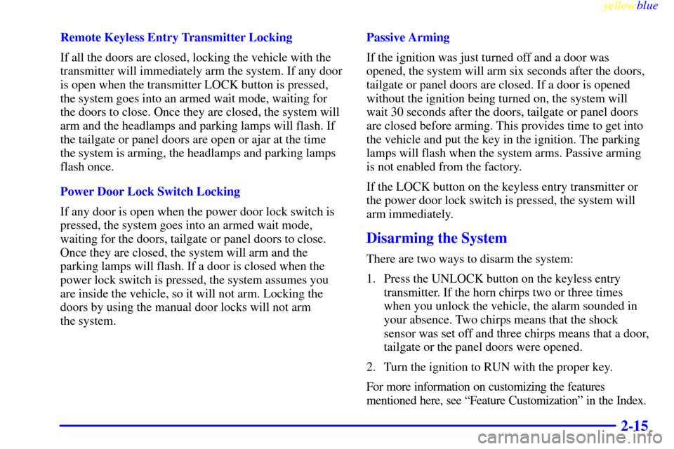 CADILLAC ESCALADE 1999 1.G Owners Manual yellowblue     
2-15
Remote Keyless Entry Transmitter Locking
If all the doors are closed, locking the vehicle with the
transmitter will immediately arm the system. If any door
is open when the transm