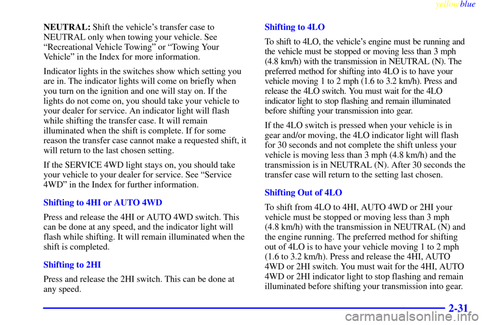 CADILLAC ESCALADE 1999 1.G Owners Manual yellowblue     
2-31
NEUTRAL: Shift the vehicles transfer case to
NEUTRAL only when towing your vehicle. See
ªRecreational Vehicle Towingº or ªTowing Your
Vehicleº in the Index for more informati