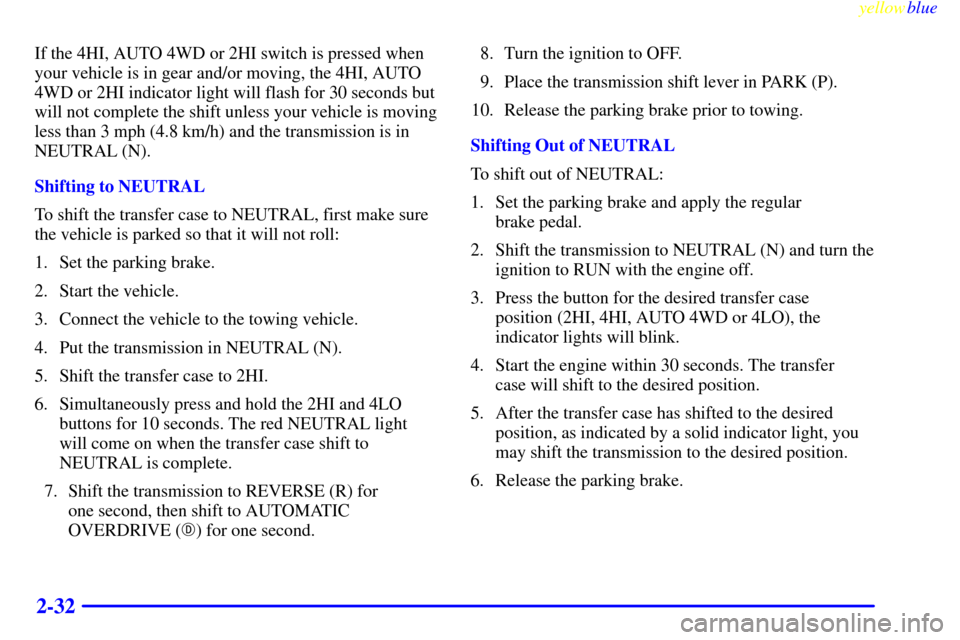 CADILLAC ESCALADE 1999 1.G Owners Manual yellowblue     
2-32
If the 4HI, AUTO 4WD or 2HI switch is pressed when
your vehicle is in gear and/or moving, the 4HI, AUTO
4WD or 2HI indicator light will flash for 30 seconds but
will not complete 