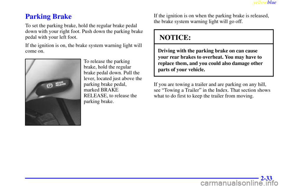 CADILLAC ESCALADE 1999 1.G Owners Manual yellowblue     
2-33
Parking Brake
To set the parking brake, hold the regular brake pedal
down with your right foot. Push down the parking brake
pedal with your left foot.
If the ignition is on, the b