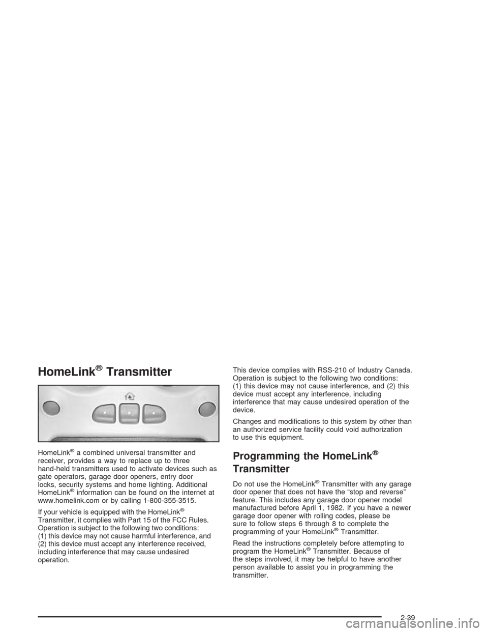 CADILLAC ESCALADE ESV 2004 2.G Owners Guide HomeLink®Transmitter
HomeLink®a combined universal transmitter and
receiver, provides a way to replace up to three
hand-held transmitters used to activate devices such as
gate operators, garage door CADILLAC ESCALADE ESV 2004 2.G Owners Guide HomeLink®Transmitter
HomeLink®a combined universal transmitter and
receiver, provides a way to replace up to three
hand-held transmitters used to activate devices such as
gate operators, garage door