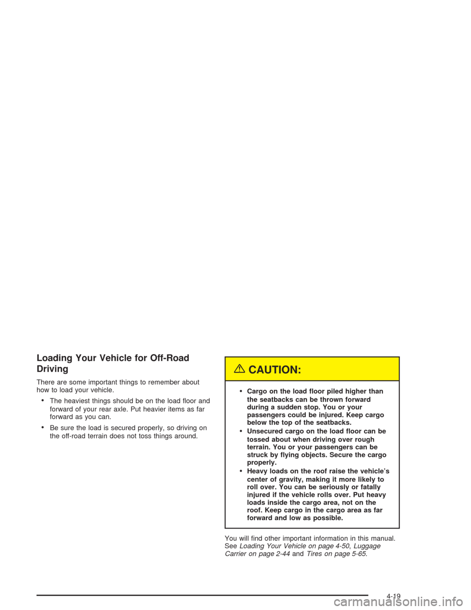 CADILLAC ESCALADE ESV 2004 2.G Service Manual Loading Your Vehicle for Off-Road
Driving
There are some important things to remember about
how to load your vehicle.
The heaviest things should be on the load �oor and
forward of your rear axle. Put