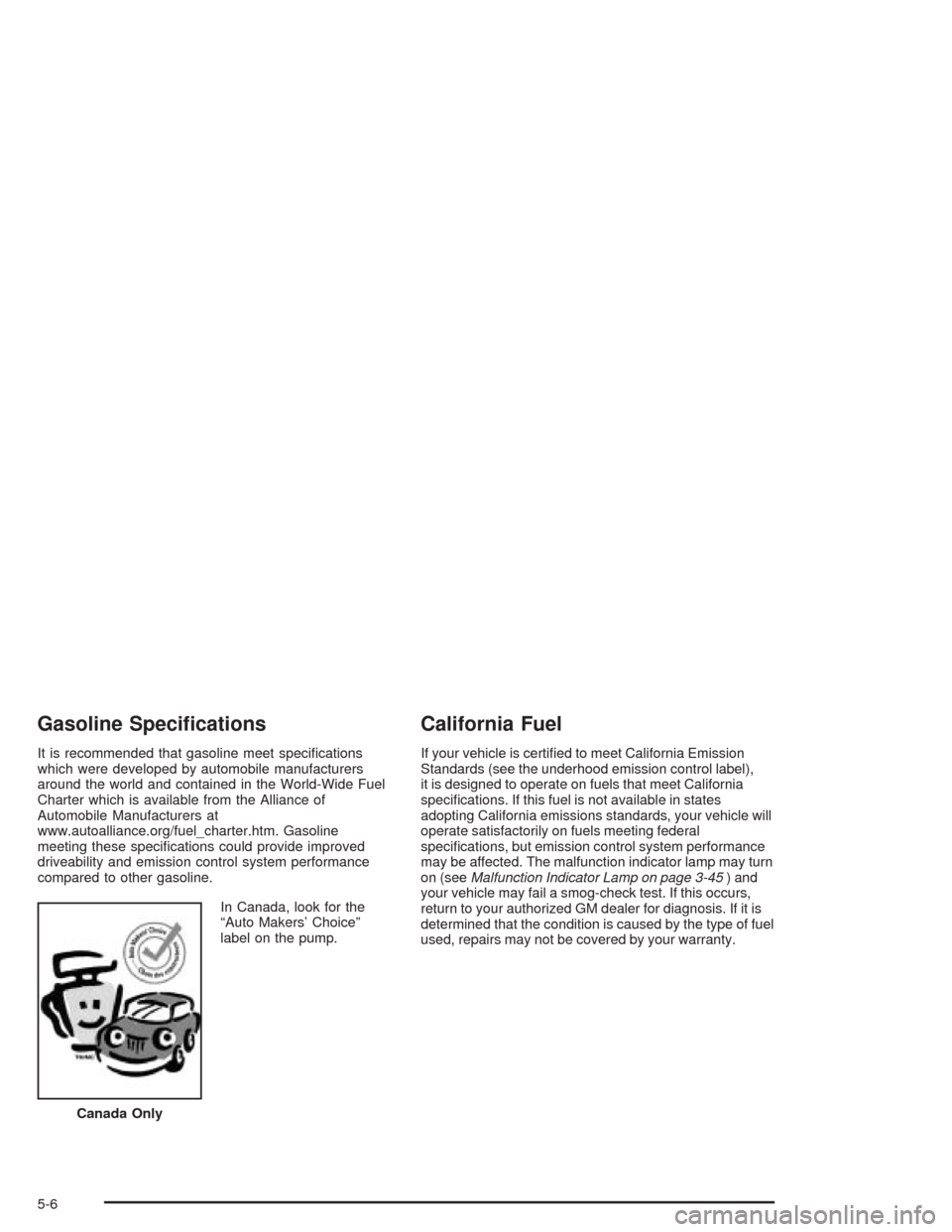 CADILLAC ESCALADE ESV 2004 2.G Owners Manual Gasoline Speci�cations
It is recommended that gasoline meet speci�cations
which were developed by automobile manufacturers
around the world and contained in the World-Wide Fuel
Charter which is availa