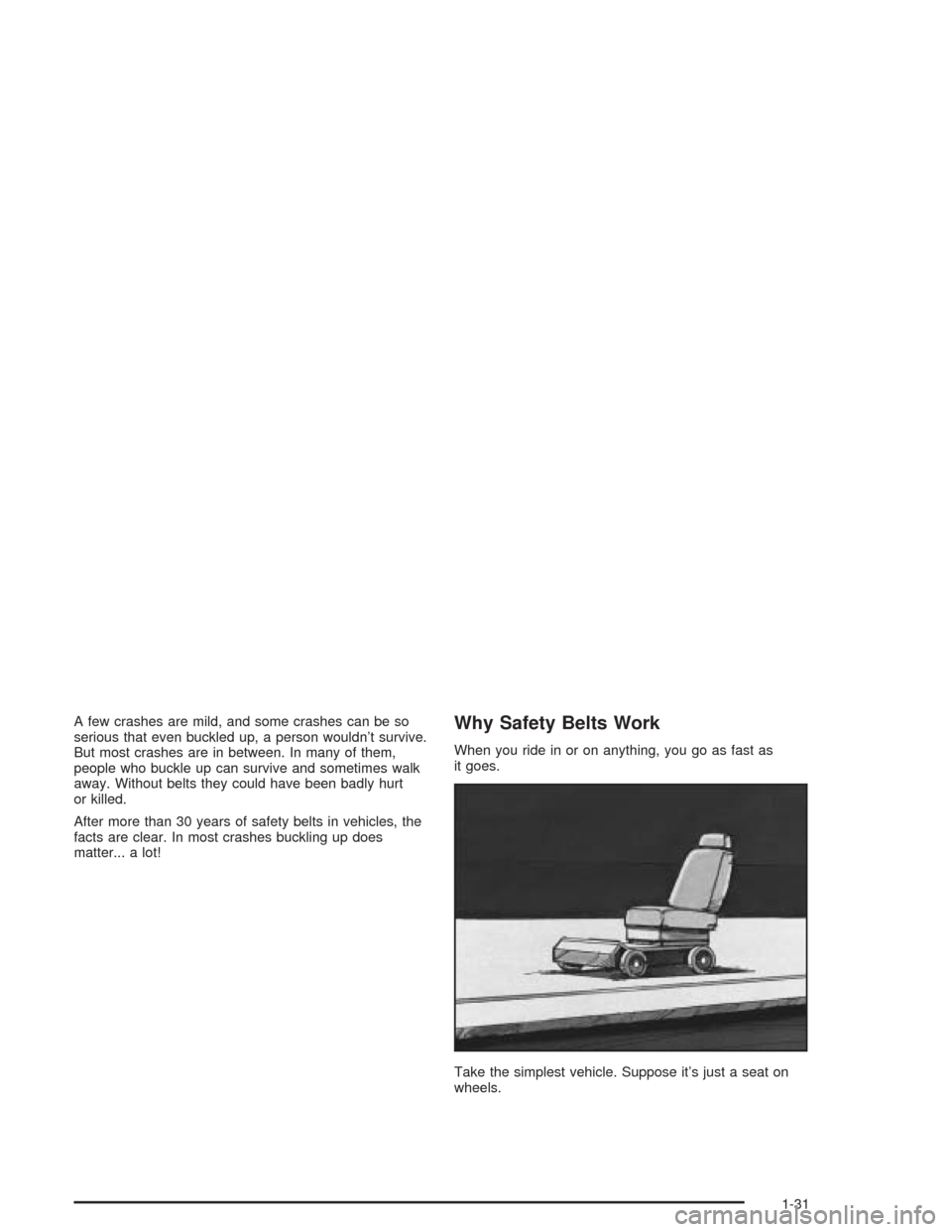 CADILLAC ESCALADE ESV 2004 2.G Owners Guide A few crashes are mild, and some crashes can be so
serious that even buckled up, a person wouldn’t survive.
But most crashes are in between. In many of them,
people who buckle up can survive and som