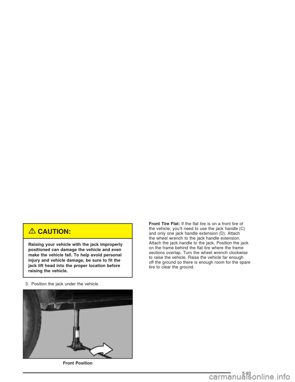 CADILLAC ESCALADE ESV 2004 2.G Owners Manual {CAUTION:
Raising your vehicle with the jack improperly
positioned can damage the vehicle and even
make the vehicle fall. To help avoid personal
injury and vehicle damage, be sure to �t the
jack lift 