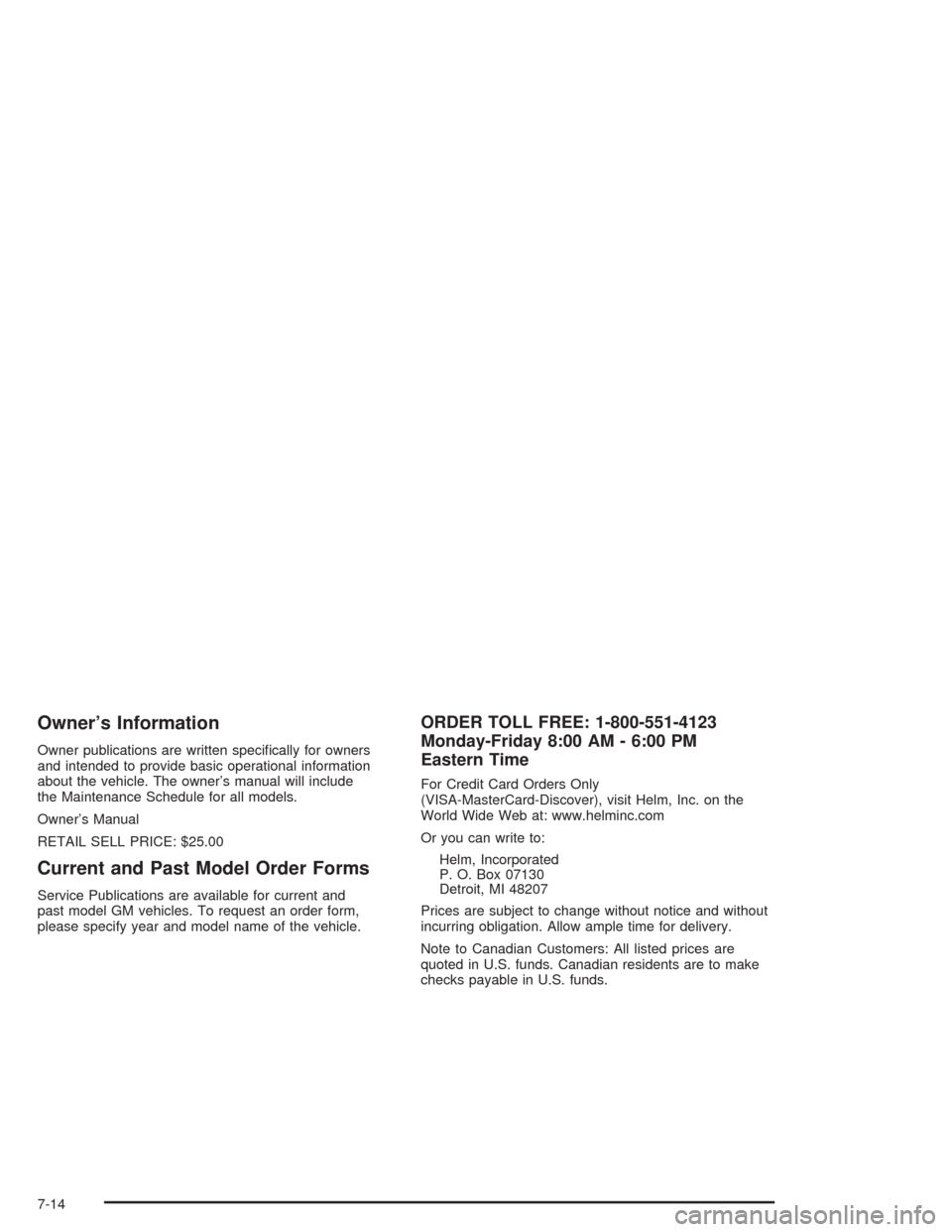 CADILLAC ESCALADE ESV 2004 2.G Owners Guide Owner’s Information
Owner publications are written speci�cally for owners
and intended to provide basic operational information
about the vehicle. The owner’s manual will include
the Maintenance S