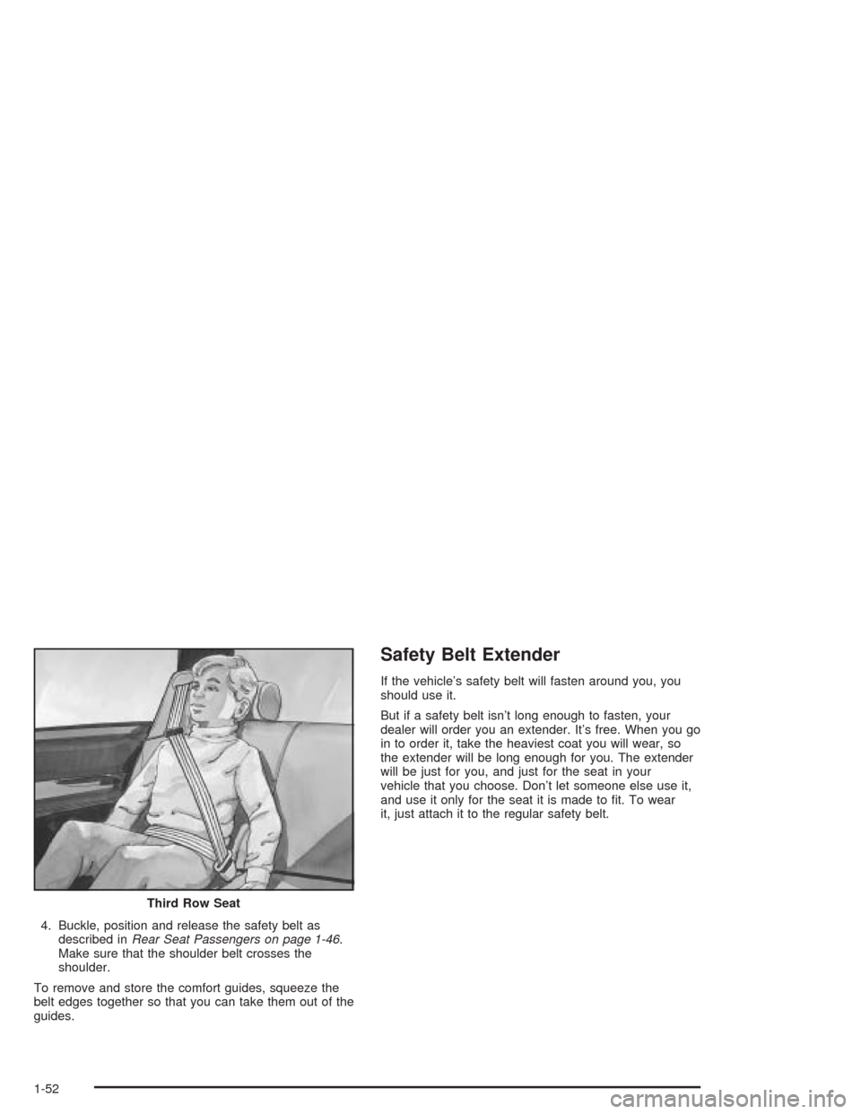 CADILLAC ESCALADE ESV 2004 2.G Workshop Manual 4. Buckle, position and release the safety belt as
described inRear Seat Passengers on page 1-46.
Make sure that the shoulder belt crosses the
shoulder.
To remove and store the comfort guides, squeeze