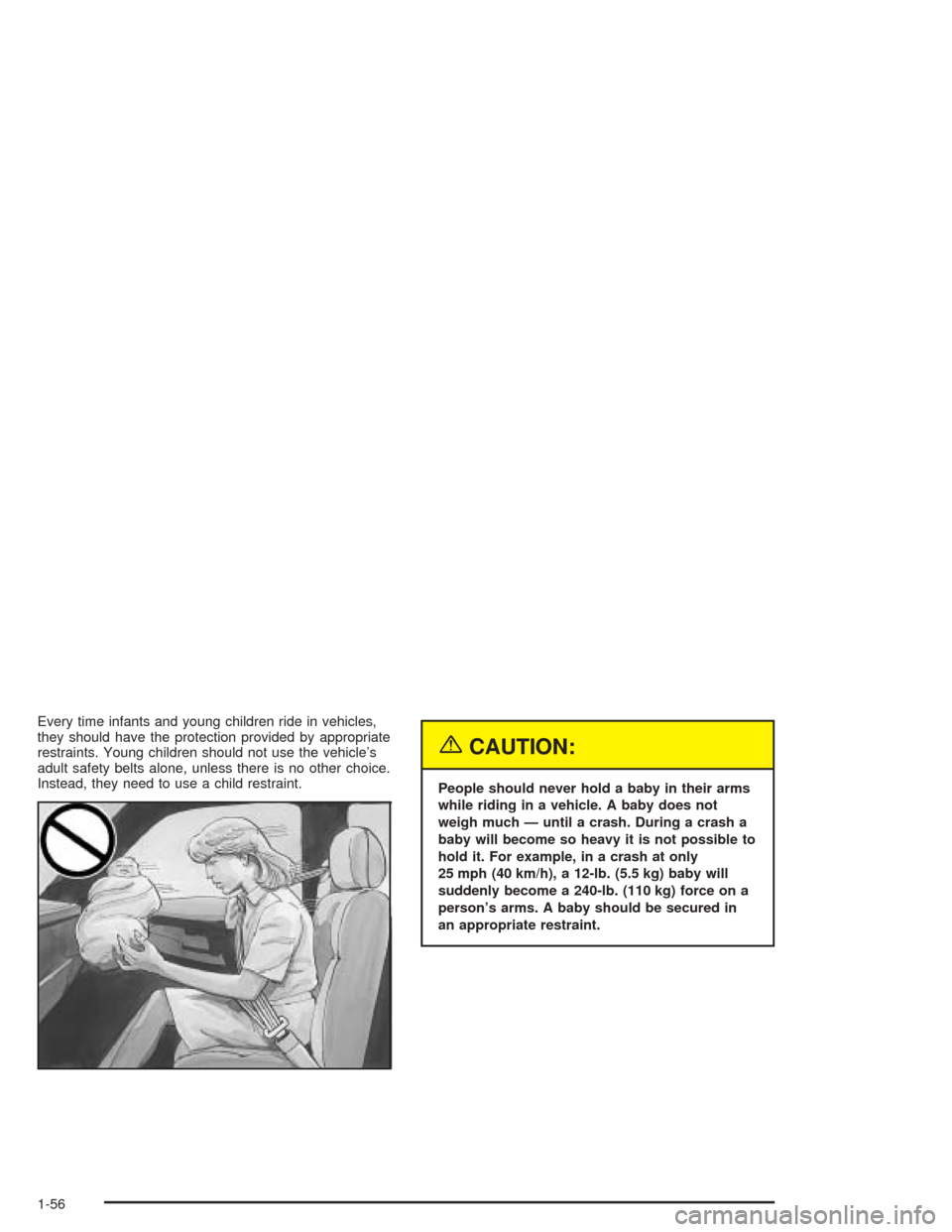 CADILLAC ESCALADE ESV 2004 2.G Repair Manual Every time infants and young children ride in vehicles,
they should have the protection provided by appropriate
restraints. Young children should not use the vehicle’s
adult safety belts alone, unle