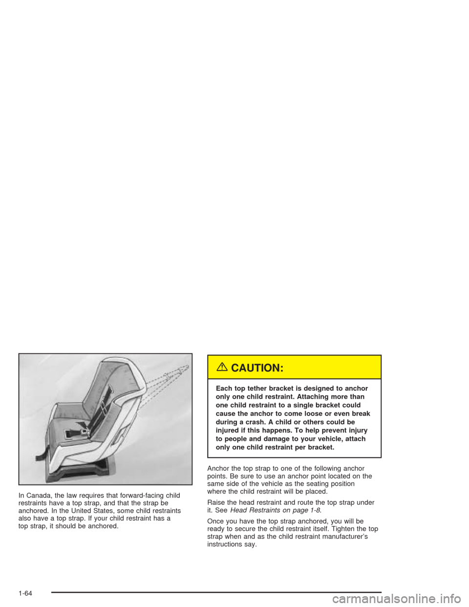 CADILLAC ESCALADE ESV 2004 2.G Repair Manual In Canada, the law requires that forward-facing child
restraints have a top strap, and that the strap be
anchored. In the United States, some child restraints
also have a top strap. If your child rest