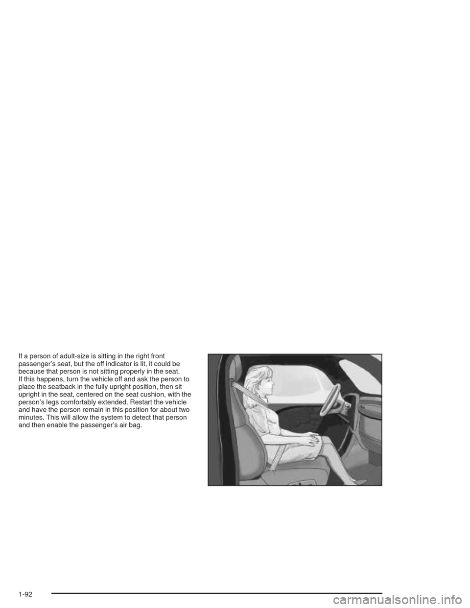 CADILLAC ESCALADE ESV 2004 2.G Owners Manual If a person of adult-size is sitting in the right front
passenger’s seat, but the off indicator is lit, it could be
because that person is not sitting properly in the seat.
If this happens, turn the