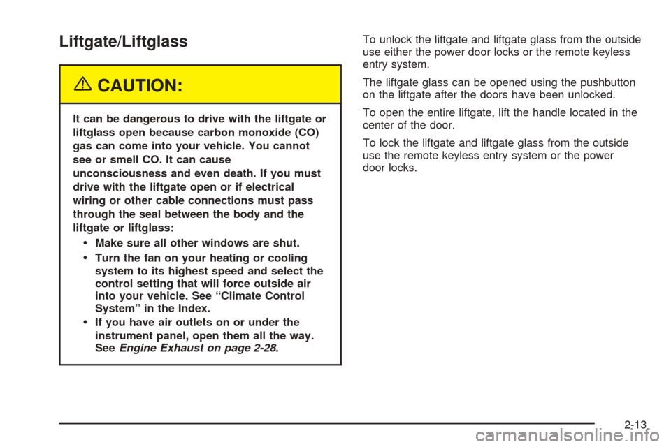 CADILLAC ESCALADE ESV 2005 2.G Owners Manual Liftgate/Liftglass
{CAUTION:
It can be dangerous to drive with the liftgate or
liftglass open because carbon monoxide (CO)
gas can come into your vehicle. You cannot
see or smell CO. It can cause
unco