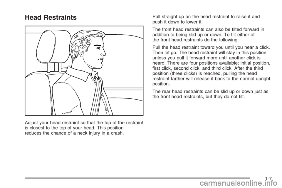 CADILLAC ESCALADE ESV 2005 2.G User Guide Head Restraints
Adjust your head restraint so that the top of the restraint
is closest to the top of your head. This position
reduces the chance of a neck injury in a crash.Pull straight up on the hea