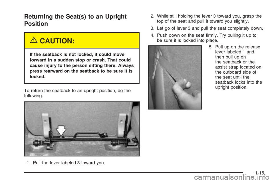 CADILLAC ESCALADE ESV 2005 2.G Owners Manual Returning the Seat(s) to an Upright
Position
{CAUTION:
If the seatback is not locked, it could move
forward in a sudden stop or crash. That could
cause injury to the person sitting there. Always
press