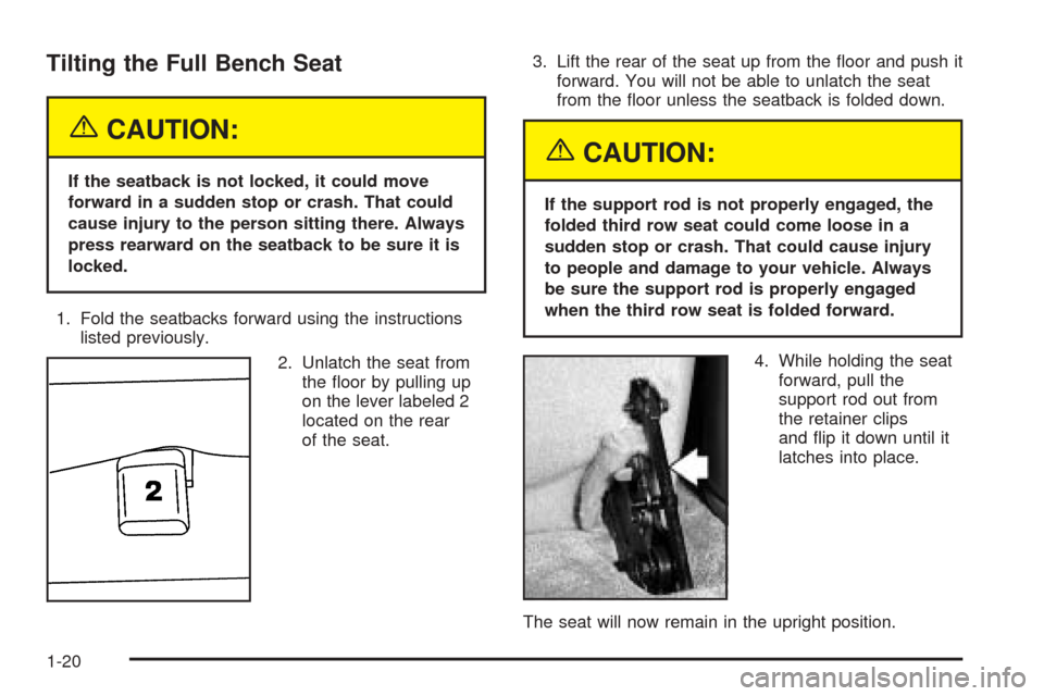 CADILLAC ESCALADE ESV 2005 2.G Owners Manual Tilting the Full Bench Seat
{CAUTION:
If the seatback is not locked, it could move
forward in a sudden stop or crash. That could
cause injury to the person sitting there. Always
press rearward on the 