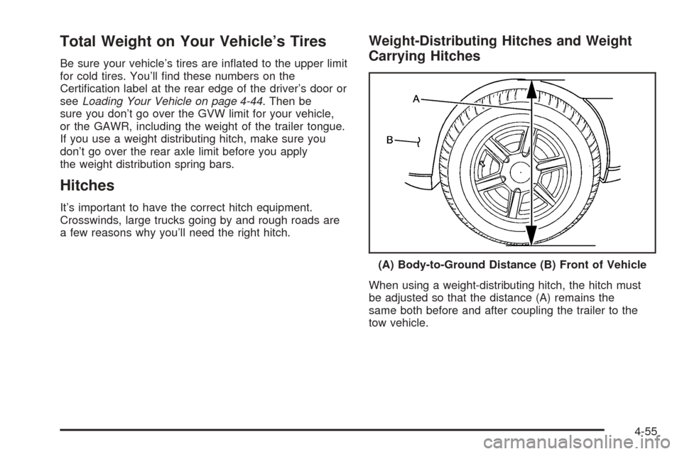 CADILLAC ESCALADE ESV 2005 2.G Owners Manual Total Weight on Your Vehicle’s Tires
Be sure your vehicle’s tires are in�ated to the upper limit
for cold tires. You’ll �nd these numbers on the
Certi�cation label at the rear edge of the driver