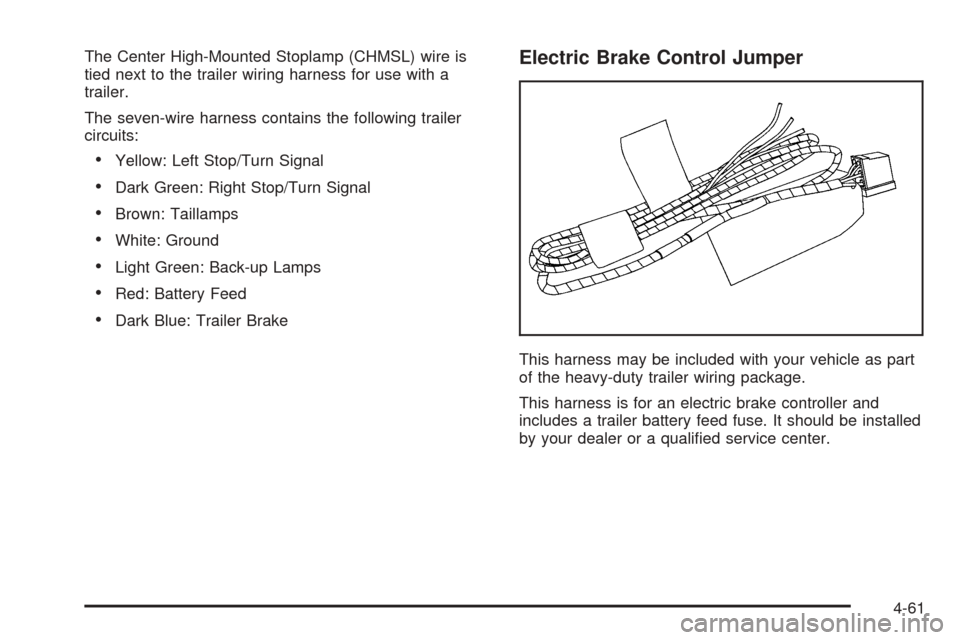 CADILLAC ESCALADE ESV 2005 2.G Owners Manual The Center High-Mounted Stoplamp (CHMSL) wire is
tied next to the trailer wiring harness for use with a
trailer.
The seven-wire harness contains the following trailer
circuits:
Yellow: Left Stop/Turn