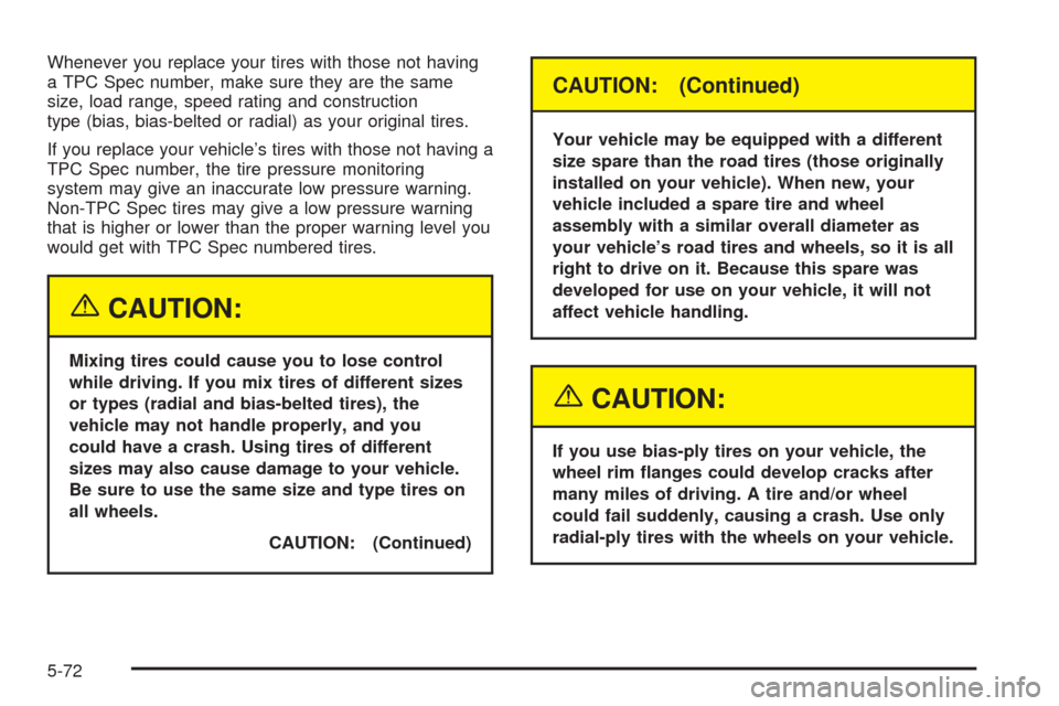 CADILLAC ESCALADE ESV 2005 2.G Owners Manual Whenever you replace your tires with those not having
a TPC Spec number, make sure they are the same
size, load range, speed rating and construction
type (bias, bias-belted or radial) as your original