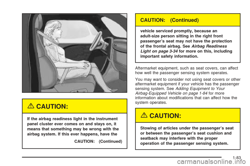 CADILLAC ESCALADE ESV 2005 2.G Owners Manual {CAUTION:
If the airbag readiness light in the instrument
panel cluster ever comes on and stays on, it
means that something may be wrong with the
airbag system. If this ever happens, have the
CAUTION: