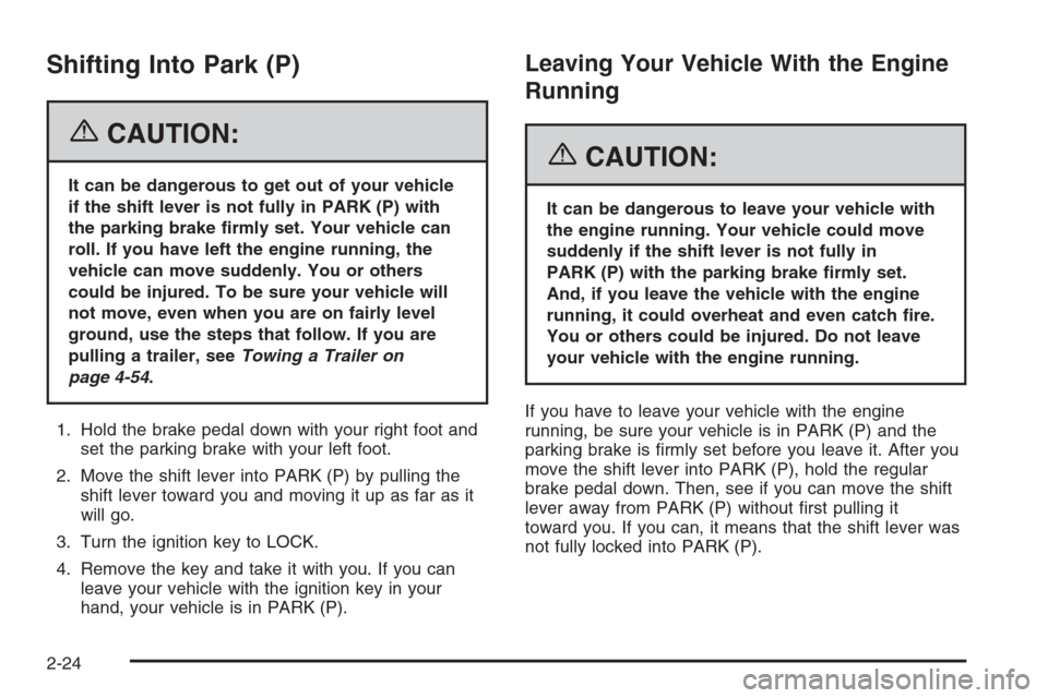 CADILLAC ESCALADE ESV 2006 2.G Owners Manual Shifting Into Park (P)
{CAUTION:
It can be dangerous to get out of your vehicle
if the shift lever is not fully in PARK (P) with
the parking brake �rmly set. Your vehicle can
roll. If you have left th