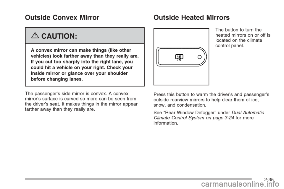 CADILLAC ESCALADE ESV 2006 2.G Owners Manual Outside Convex Mirror
{CAUTION:
A convex mirror can make things (like other
vehicles) look farther away than they really are.
If you cut too sharply into the right lane, you
could hit a vehicle on you