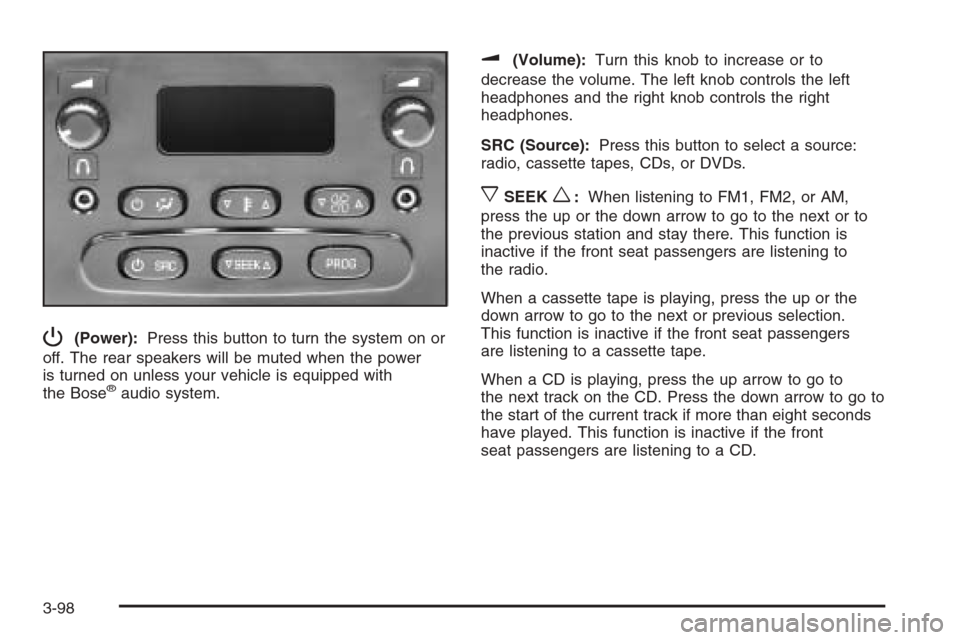 CADILLAC ESCALADE ESV 2006 2.G Owners Manual P(Power):Press this button to turn the system on or
off. The rear speakers will be muted when the power
is turned on unless your vehicle is equipped with
the Bose
®audio system.
u(Volume):Turn this k