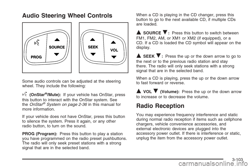 CADILLAC ESCALADE ESV 2006 2.G Owners Guide Audio Steering Wheel Controls
Some audio controls can be adjusted at the steering
wheel. They include the following:
g(OnStar®/Mute):If your vehicle has OnStar, press
this button to interact with the CADILLAC ESCALADE ESV 2006 2.G Owners Guide Audio Steering Wheel Controls
Some audio controls can be adjusted at the steering
wheel. They include the following:
g(OnStar®/Mute):If your vehicle has OnStar, press
this button to interact with the