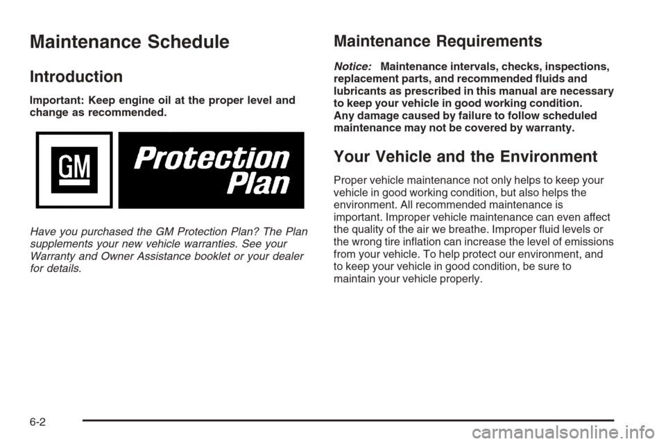 CADILLAC ESCALADE ESV 2006 2.G Owners Manual Maintenance Schedule
Introduction
Important: Keep engine oil at the proper level and
change as recommended.
Have you purchased the GM Protection Plan? The Plan
supplements your new vehicle warranties.