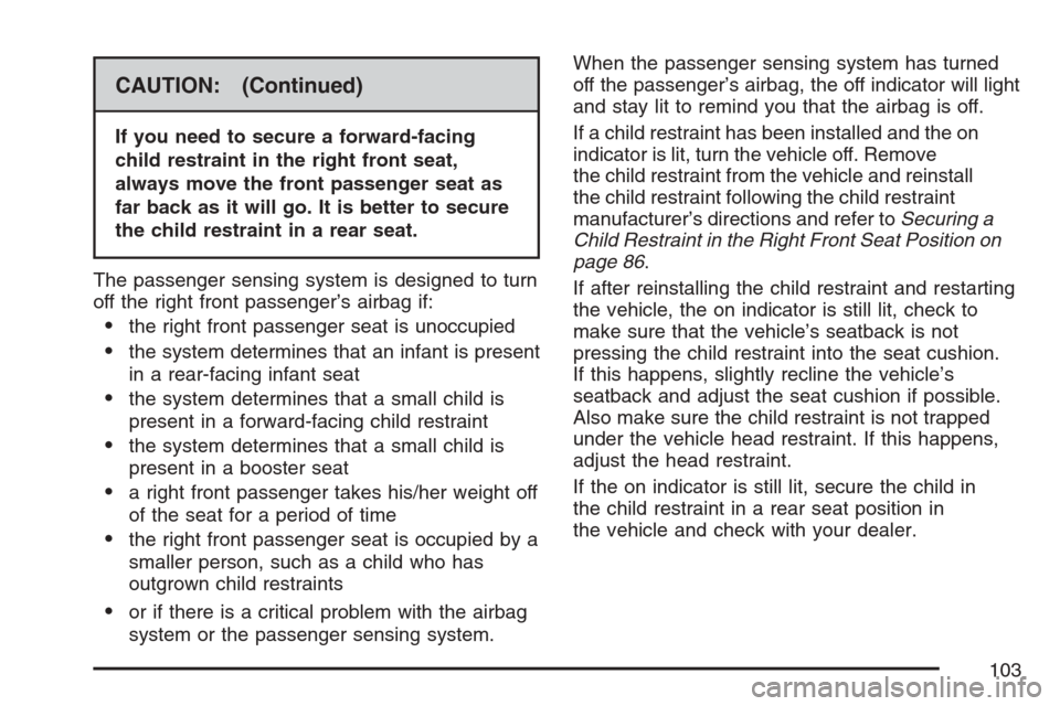 CADILLAC ESCALADE ESV 2007 2.G Owners Manual CAUTION: (Continued)
If you need to secure a forward-facing
child restraint in the right front seat,
always move the front passenger seat as
far back as it will go. It is better to secure
the child re
