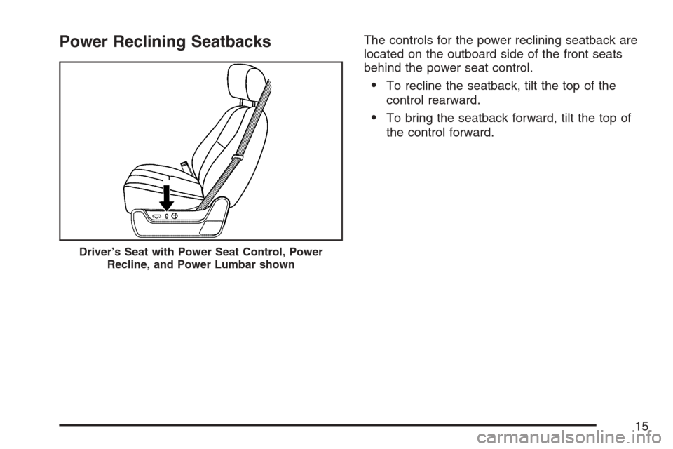 CADILLAC ESCALADE ESV 2007 2.G User Guide Power Reclining SeatbacksThe controls for the power reclining seatback are
located on the outboard side of the front seats
behind the power seat control.
To recline the seatback, tilt the top of the
