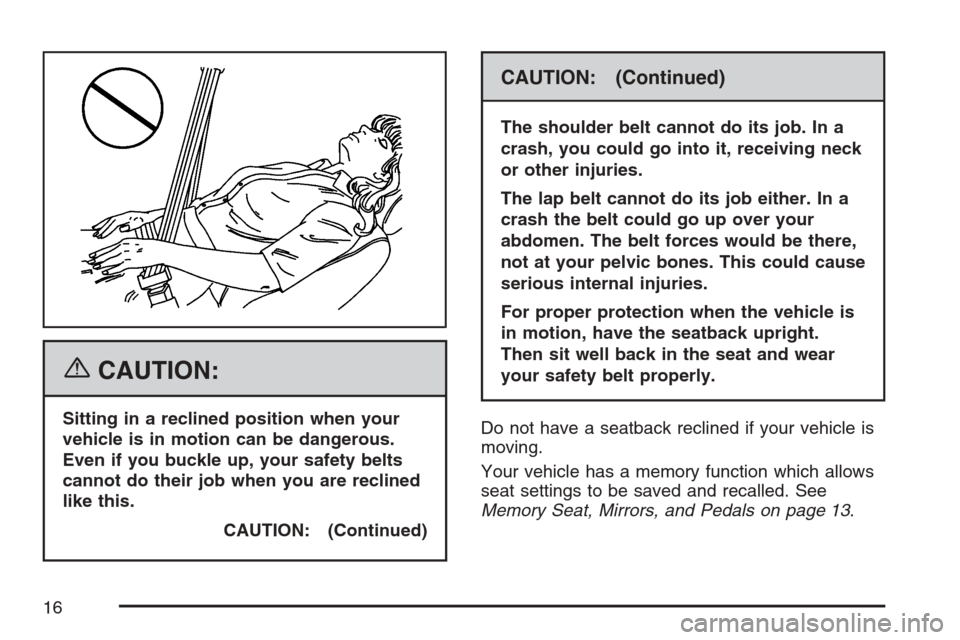 CADILLAC ESCALADE ESV 2007 2.G Owners Manual {CAUTION:
Sitting in a reclined position when your
vehicle is in motion can be dangerous.
Even if you buckle up, your safety belts
cannot do their job when you are reclined
like this.
CAUTION: (Contin CADILLAC ESCALADE ESV 2007 2.G Owners Manual {CAUTION:
Sitting in a reclined position when your
vehicle is in motion can be dangerous.
Even if you buckle up, your safety belts
cannot do their job when you are reclined
like this.
CAUTION: (Contin