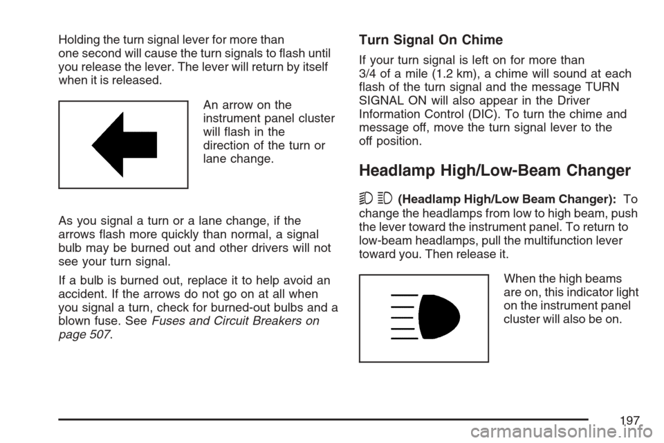 CADILLAC ESCALADE ESV 2007 2.G Owners Manual Holding the turn signal lever for more than
one second will cause the turn signals to �ash until
you release the lever. The lever will return by itself
when it is released.
An arrow on the
instrument 