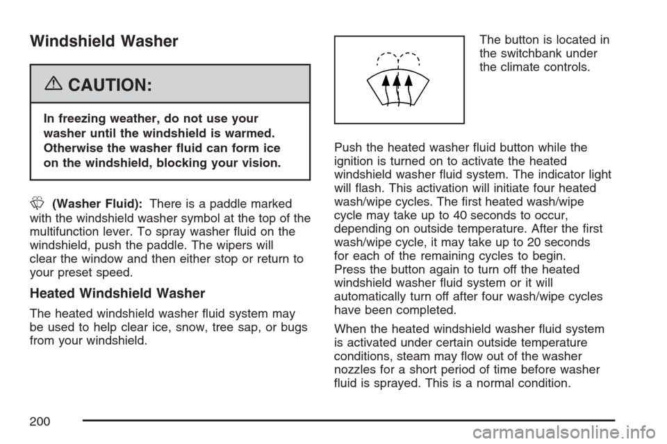CADILLAC ESCALADE ESV 2007 2.G Owners Manual Windshield Washer
{CAUTION:
In freezing weather, do not use your
washer until the windshield is warmed.
Otherwise the washer �uid can form ice
on the windshield, blocking your vision.
L(Washer Fluid):