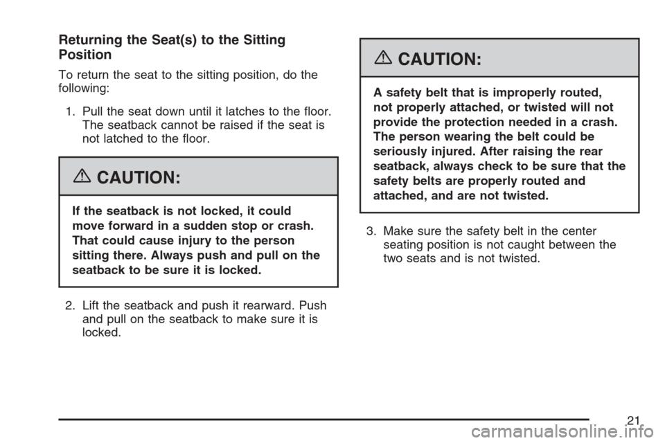 CADILLAC ESCALADE ESV 2007 2.G Owners Manual Returning the Seat(s) to the Sitting
Position
To return the seat to the sitting position, do the
following:
1. Pull the seat down until it latches to the �oor.
The seatback cannot be raised if the sea