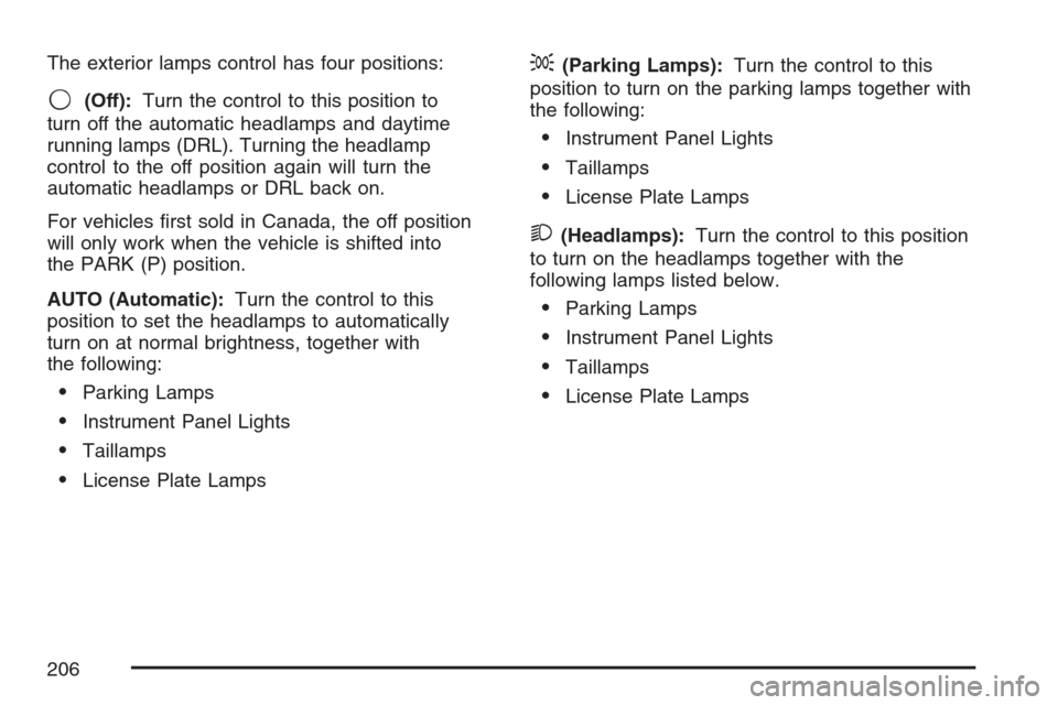 CADILLAC ESCALADE ESV 2007 2.G Owners Manual The exterior lamps control has four positions:
9(Off):Turn the control to this position to
turn off the automatic headlamps and daytime
running lamps (DRL). Turning the headlamp
control to the off pos