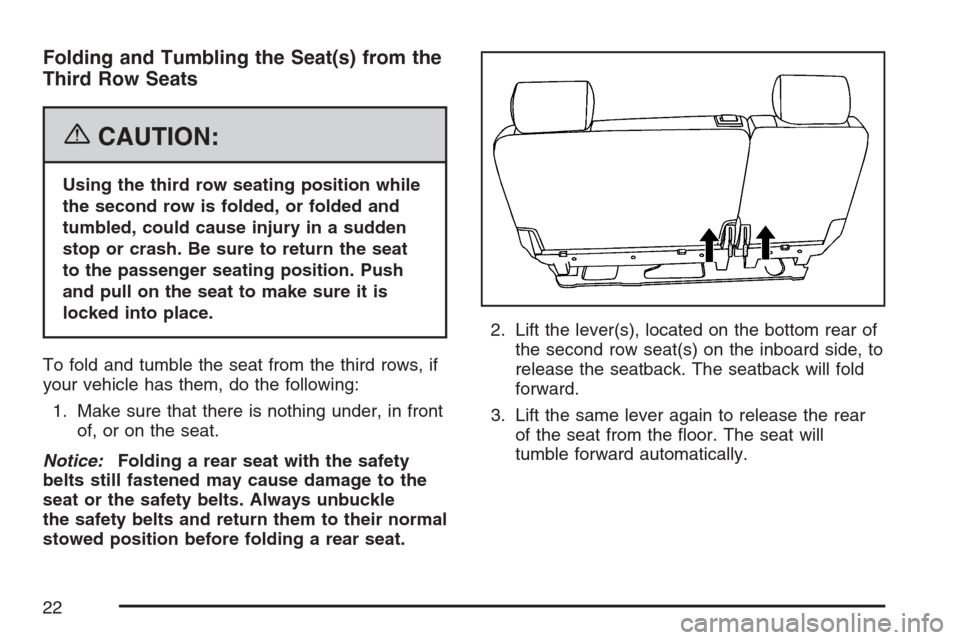 CADILLAC ESCALADE ESV 2007 2.G Owners Manual Folding and Tumbling the Seat(s) from the
Third Row Seats
{CAUTION:
Using the third row seating position while
the second row is folded, or folded and
tumbled, could cause injury in a sudden
stop or c CADILLAC ESCALADE ESV 2007 2.G Owners Manual Folding and Tumbling the Seat(s) from the
Third Row Seats
{CAUTION:
Using the third row seating position while
the second row is folded, or folded and
tumbled, could cause injury in a sudden
stop or c